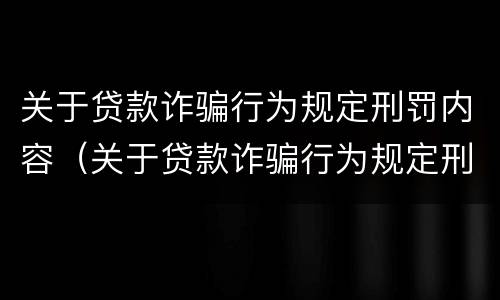 关于贷款诈骗行为规定刑罚内容（关于贷款诈骗行为规定刑罚内容是什么）