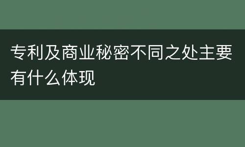 专利及商业秘密不同之处主要有什么体现