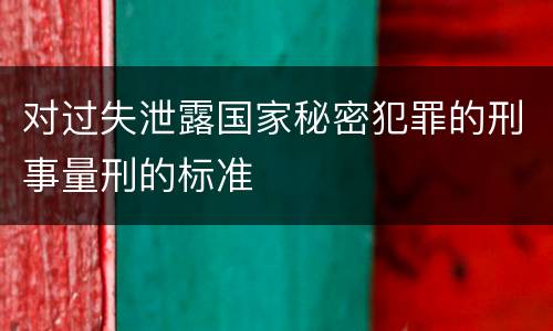 对过失泄露国家秘密犯罪的刑事量刑的标准