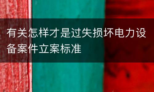 有关怎样才是过失损坏电力设备案件立案标准