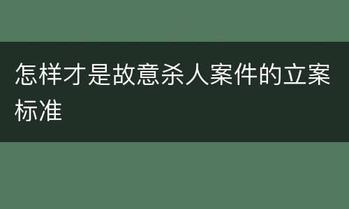 怎样才是故意杀人案件的立案标准
