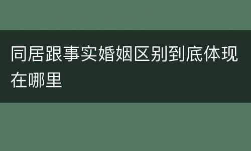 同居跟事实婚姻区别到底体现在哪里