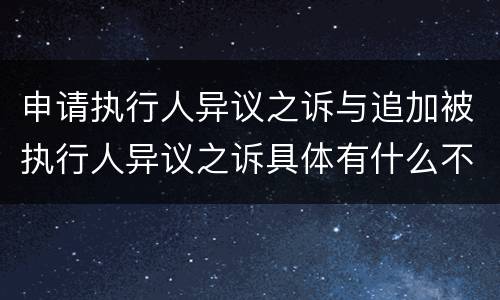申请执行人异议之诉与追加被执行人异议之诉具体有什么不同