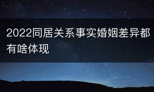 2022同居关系事实婚姻差异都有啥体现
