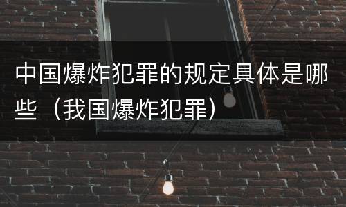 中国爆炸犯罪的规定具体是哪些（我国爆炸犯罪）