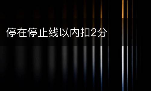停在停止线以内扣2分