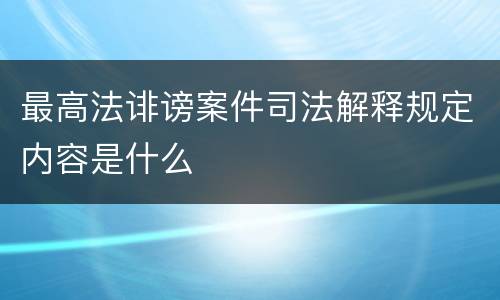最高法诽谤案件司法解释规定内容是什么