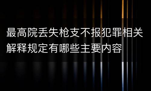最高院丢失枪支不报犯罪相关解释规定有哪些主要内容