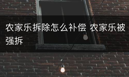 农家乐拆除怎么补偿 农家乐被强拆