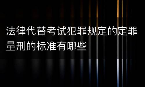 法律代替考试犯罪规定的定罪量刑的标准有哪些