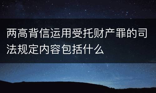 两高背信运用受托财产罪的司法规定内容包括什么
