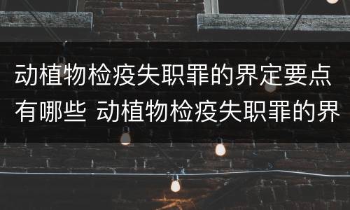 动植物检疫失职罪的界定要点有哪些 动植物检疫失职罪的界定要点有哪些内容