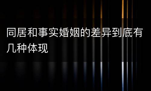 同居和事实婚姻的差异到底有几种体现