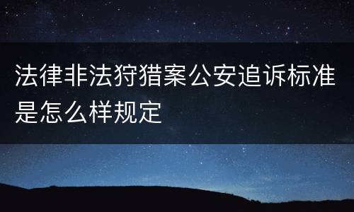 法律非法狩猎案公安追诉标准是怎么样规定