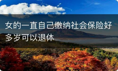 女的一直自己缴纳社会保险好多岁可以退休