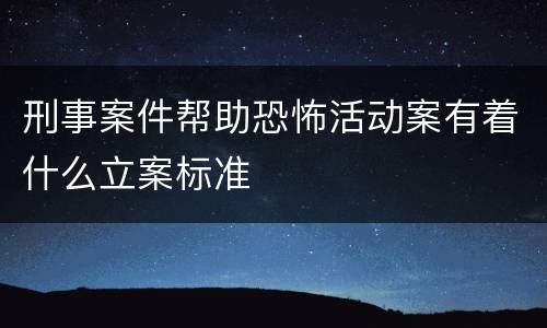 刑事案件帮助恐怖活动案有着什么立案标准
