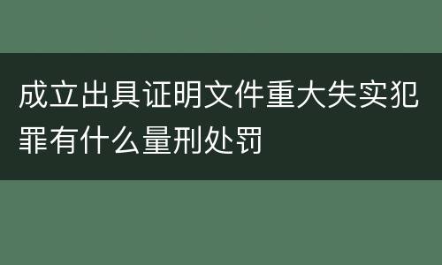 成立出具证明文件重大失实犯罪有什么量刑处罚
