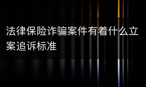 法律保险诈骗案件有着什么立案追诉标准