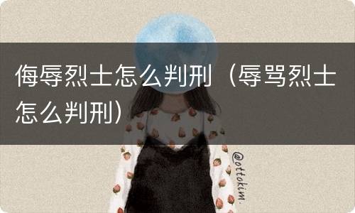侮辱烈士怎么判刑（辱骂烈士怎么判刑）