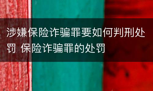 涉嫌保险诈骗罪要如何判刑处罚 保险诈骗罪的处罚