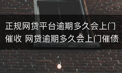 正规网贷平台逾期多久会上门催收 网贷逾期多久会上门催债?