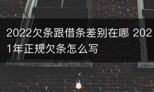 2022欠条跟借条差别在哪 2021年正规欠条怎么写