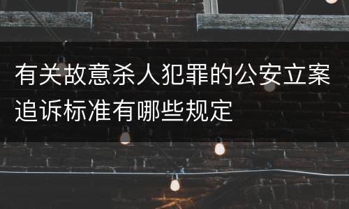 有关故意杀人犯罪的公安立案追诉标准有哪些规定