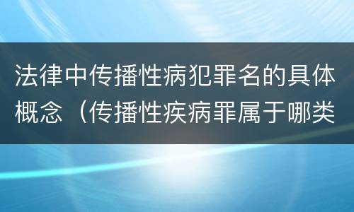 法律中传播性病犯罪名的具体概念（传播性疾病罪属于哪类罪）
