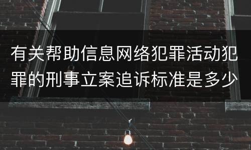 有关帮助信息网络犯罪活动犯罪的刑事立案追诉标准是多少