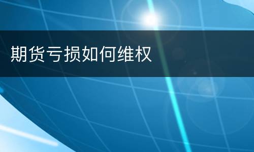 期货亏损如何维权