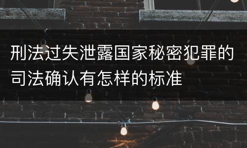 刑法过失泄露国家秘密犯罪的司法确认有怎样的标准