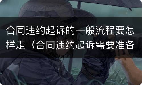 合同违约起诉的一般流程要怎样走（合同违约起诉需要准备什么）