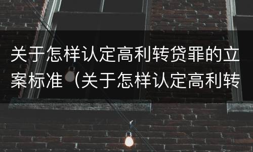 关于怎样认定高利转贷罪的立案标准（关于怎样认定高利转贷罪的立案标准是）