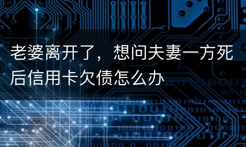 老婆离开了，想问夫妻一方死后信用卡欠债怎么办