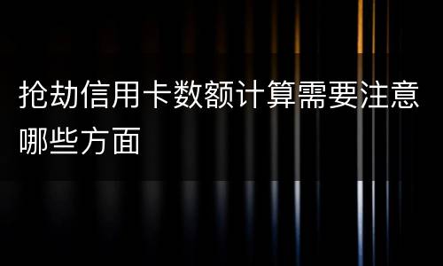 抢劫信用卡数额计算需要注意哪些方面