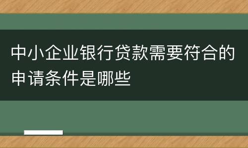 中小企业银行贷款需要符合的申请条件是哪些