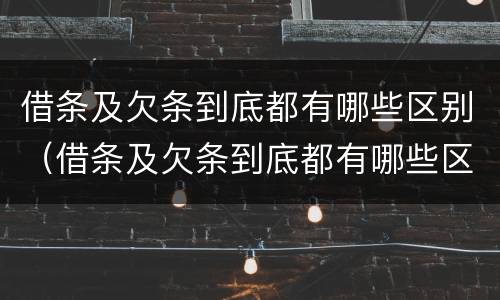 借条及欠条到底都有哪些区别（借条及欠条到底都有哪些区别图片）
