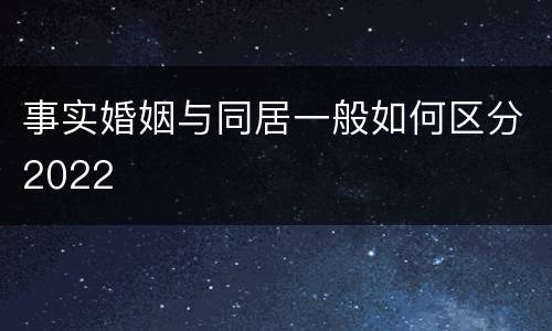 事实婚姻与同居一般如何区分2022