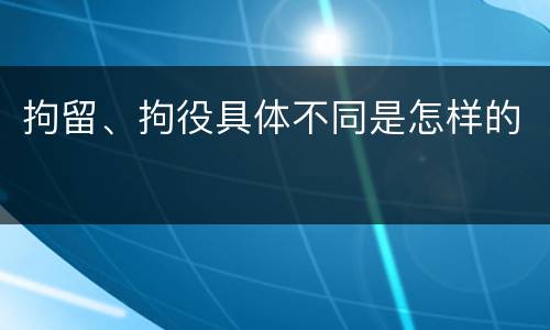 拘留、拘役具体不同是怎样的