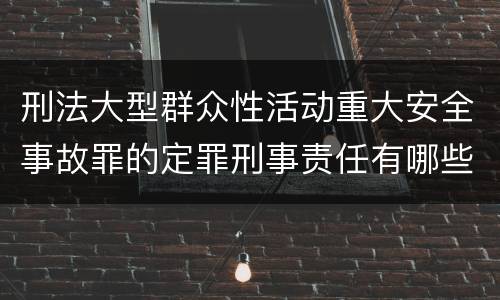 刑法大型群众性活动重大安全事故罪的定罪刑事责任有哪些