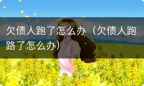 欠债人跑了怎么办（欠债人跑路了怎么办）