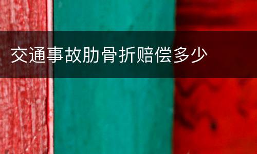 交通事故肋骨折赔偿多少
