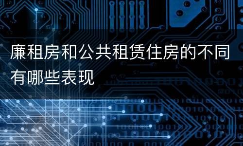 廉租房和公共租赁住房的不同有哪些表现