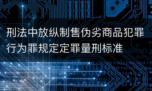 刑法中放纵制售伪劣商品犯罪行为罪规定定罪量刑标准