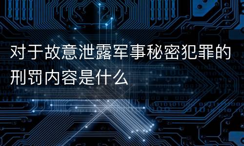 对于故意泄露军事秘密犯罪的刑罚内容是什么