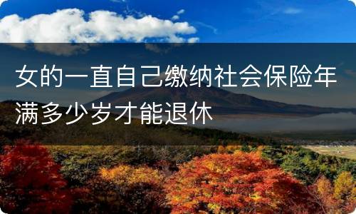 女的一直自己缴纳社会保险年满多少岁才能退休