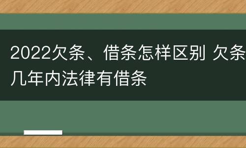 2022欠条、借条怎样区别 欠条几年内法律有借条