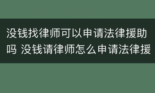 没钱找律师可以申请法律援助吗 没钱请律师怎么申请法律援助