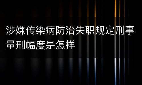 涉嫌传染病防治失职规定刑事量刑幅度是怎样