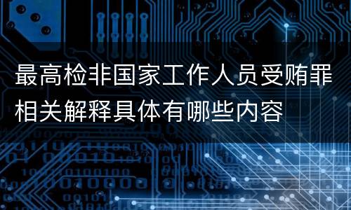 最高检非国家工作人员受贿罪相关解释具体有哪些内容